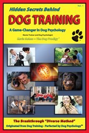 Hidden secrets behind dog training. A Tell-All Book on Training, Dog Trainers, Group Classes, Dog Parks, Boot Camps, Pros & Cons of Many cover image