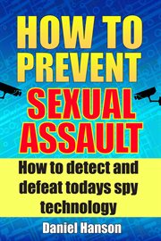 How to prevent sexual assault. How to Detect and Defeat Todays Spy Technology cover image