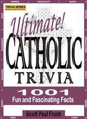 Ultimate! Catholic trivia: 1001 fun and fascinating facts cover image