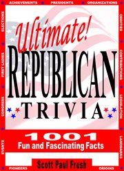 Ultimate! Republican trivia: 1001 fun and fascinating facts cover image