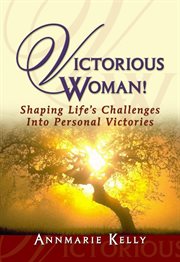 Victorious woman!: shaping life's challenges into personal victories cover image