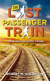 The last passenger train. A Rail Journey Across Canada cover image