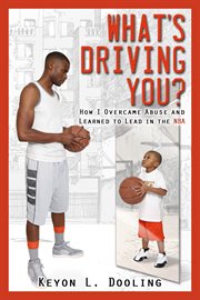 What's driving you???: how I overcame abuse and learned to lead in the NBA cover image