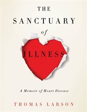 The sanctuary of illness: a memoir of heart disease cover image