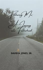Fathering me: a journey into fatherhood cover image