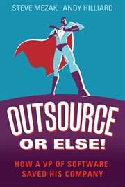 Outsource or else!. How a Vp of Software Saved His Company cover image