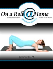 On a roll @ home: home exercises for core strength and massage on the foam roller cover image