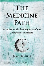 The medicine path. A Return to the Healing Ways of Our Indigenous Ancestors cover image