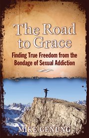 The road to grace: finding true freedom from the bondage of sexual addiction cover image