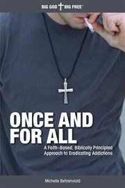 Once and for all: a faith-based, biblically principled approach to eradicating addictions cover image