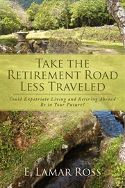 Take the retirement road less traveled. Could Expatriate Living and Retiring Abroad Be In Your Future? cover image