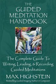 The guided meditation handbook. The Complete Guide To Writing, Leading, & Recording Guided Meditations cover image