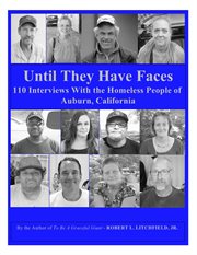 Until They Have Faces: 110 Interviews With The Homeless People of Auburn, California cover image