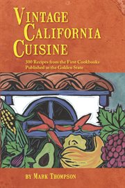 Vintage California cuisine: 300 recipes from the first cookbooks published in the Golden State cover image