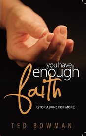 You have enough faith. Stop Asking For More cover image