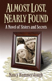 Almost lost, nearly found: a novel of sisters and secrets cover image