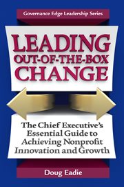 Leading out-of-the-box change: the chief executive's essential guide to achieving nonprofit innovation and growth cover image