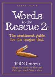 Words to the rescue 2: the setntiment guide for the tongue tied. 1000 More Things To Write On The Card When You Don't Have A Clue cover image
