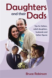 Daughters and their dads: tips for fathers, adult daughters, husbands and father figures cover image