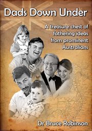 Dads down under. A Treasure Chest of Fathering Ideas from Prominent Australians cover image