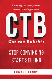 Ctb cut the bullsh*t stop convincing, start selling. Learning The Transparent Power of Selling Honest cover image