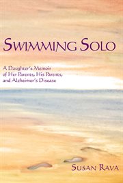 Swimming solo: a daughter's memoir of her parents, his parents, and Alzheimer's disease cover image