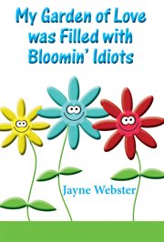 My garden of love was filled with bloomin' idiots cover image