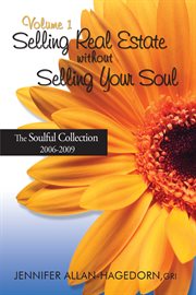 Selling real estate without selling your soul, volume 1. The Soulful Collection 2006-2009 cover image