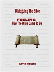 Dialoguing the bible. FEELING How the Bible Came To Be cover image