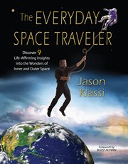 The everyday space traveler: discover 9 life-affirming insights into the wonders of inner and outer space cover image