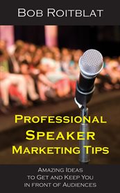 Professional speaker marketing tips. Amazing Ideas to Get and Keep You in Front of Audiences cover image