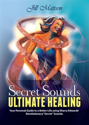 Secret sound - ultimate healing. Your Personal Guide to a Better Life using Sharry Edwards' Revolutionary "Secret Sounds" cover image