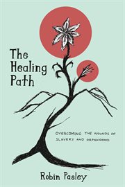 The healing path. Overcoming the Wounds of Orphanhood and Slavery cover image