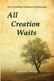 All creation waits. The Unfulfilled Promise of Christianity cover image