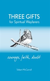 Three gifts for spiritual wayfarers. Courage, Faith, Doubt cover image