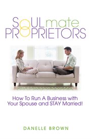 Soulmate proprietors: how to run a business with your spouse and stay married cover image