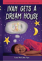 Ivan gets a dream house: a young boy dreams beyond his circumstances cover image