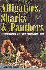 Alligators, sharks & panthers: deadly encounters with Florida's top predator-- man cover image