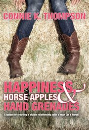 Happiness, horse apples and hand grenades. A Guide for Creating a Stable Relationship with a Man (or a Horse) cover image