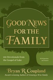 Good news for the family. 100 Devotionals from the Gospel of Luke cover image
