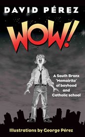 Wow!: a South Bronx 'memoirito' of boyhood and Catholic school cover image