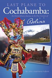 Last plane to Cochabamba: an extraordinary journey to the Five Corners of Bolivia cover image