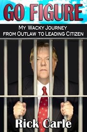 Go figure. My Wacky Journey From Outlaw to Leading Citizen cover image