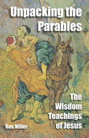 Unpacking the parables: the wisdom teachings of Jesus cover image