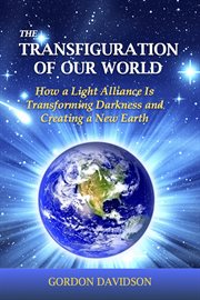 The transfiguration of our world: how a light alliance is transforming darkness and creating a new earth cover image