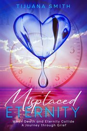 Misplaced Eternity : When Eternity and Death Collide: A Journey Through Grief cover image
