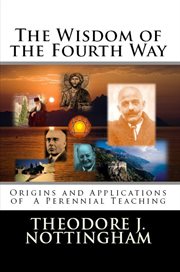 The wisdom of the fourth way. Origins and Applications of A Perennial Teaching cover image