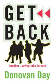 Get back: imagine ... saving John Lennon cover image