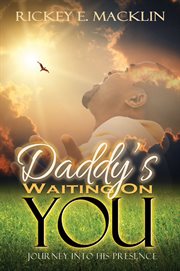 Daddy's waiting on you. A Journey Into His Presence cover image