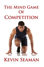 The mind game of competition. 12 Lessons To Develop The Mental Toughness Essential To Becoming A Champion cover image